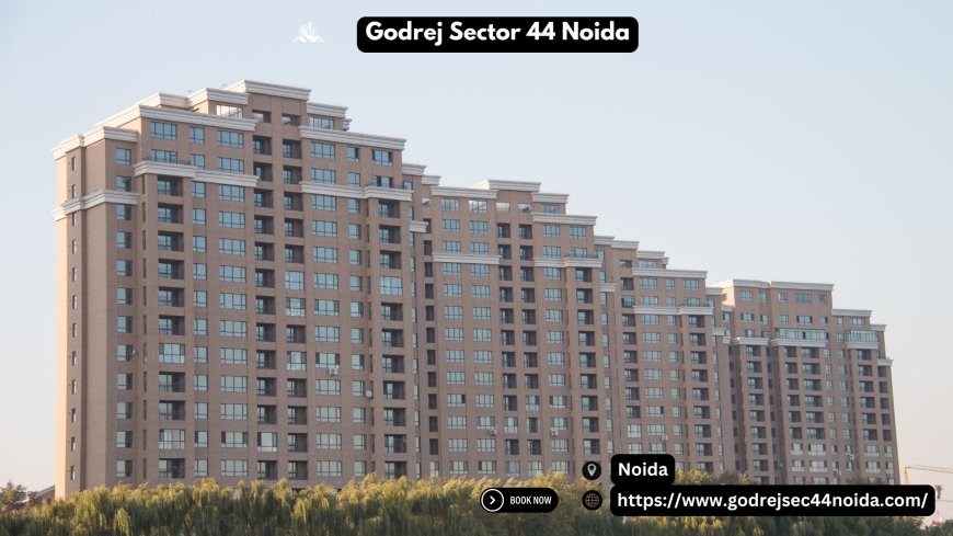 Godrej Sector 44 Noida: Luxury Living in the Heart of the City