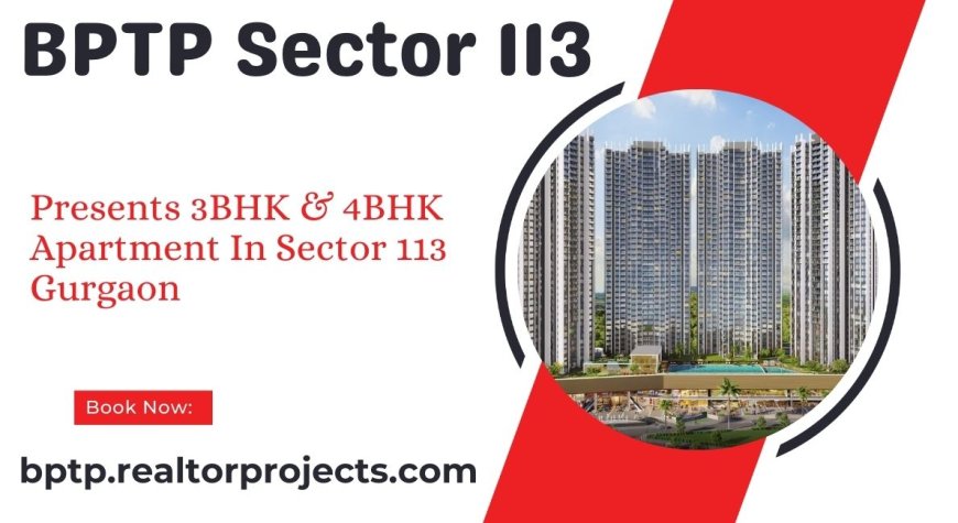 BPTP Sector 113 Dwarka Expressway - The Best Address In Town