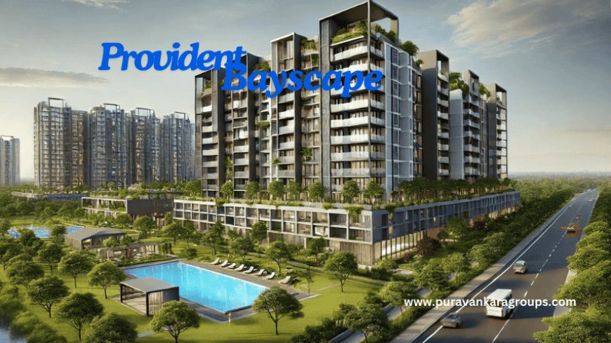 Provident Bayscape Flats in Chennai: Comfort and Convenience