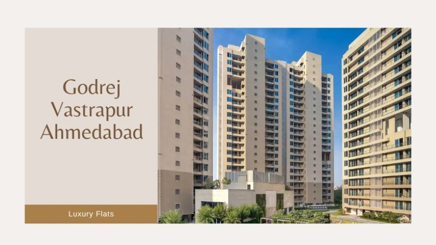 Godrej Vastrapur Ahmedabad | Best Residential Choice