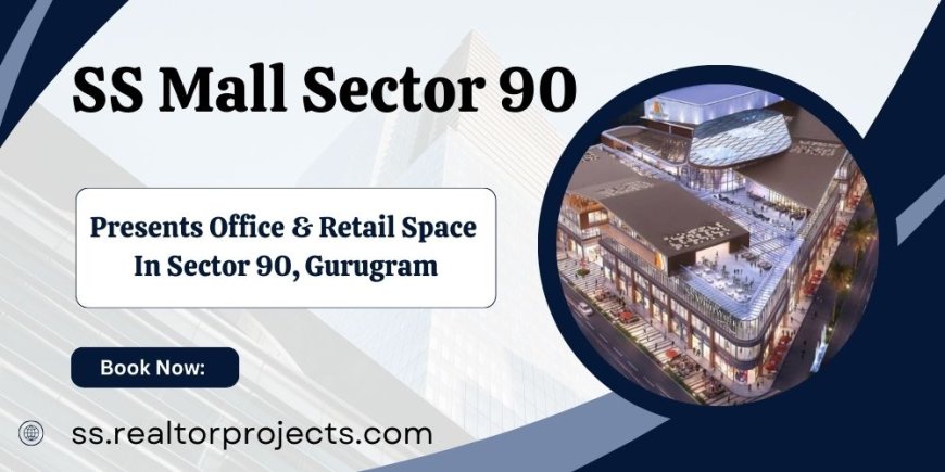 SS Mall Sector 90 - Where Business Meets Opportunity