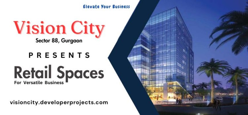 Vision City Sector 88 - An 121 Acres Of Commercial Hub For Mall, Hotels, Business Parks, Shops In Gurgaon