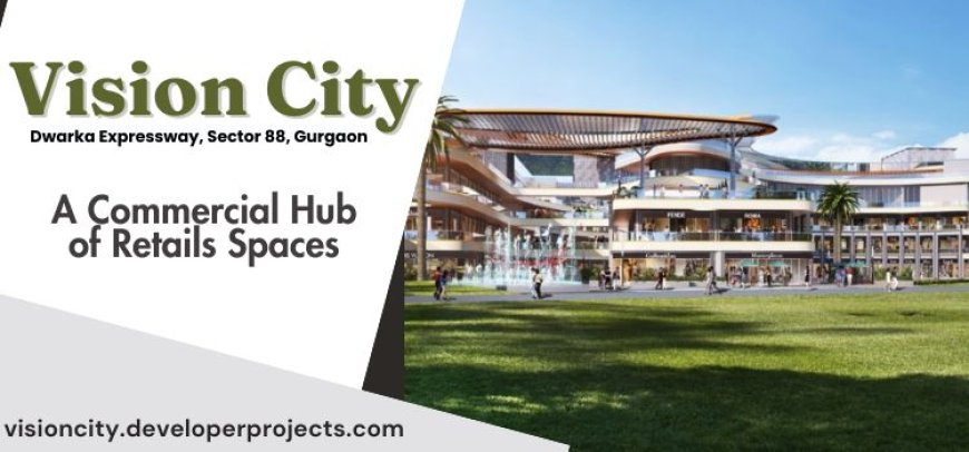 Vision City Sector 88 - An 121 Acres Of Commercial Hub For Mall, Hotels, Business Parks, Shops In Gurgaon