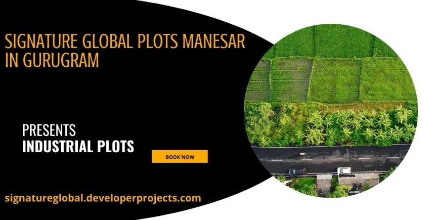 Signature Global Plots Manesar Gurgaon | You Can Afford To Dwell Well.