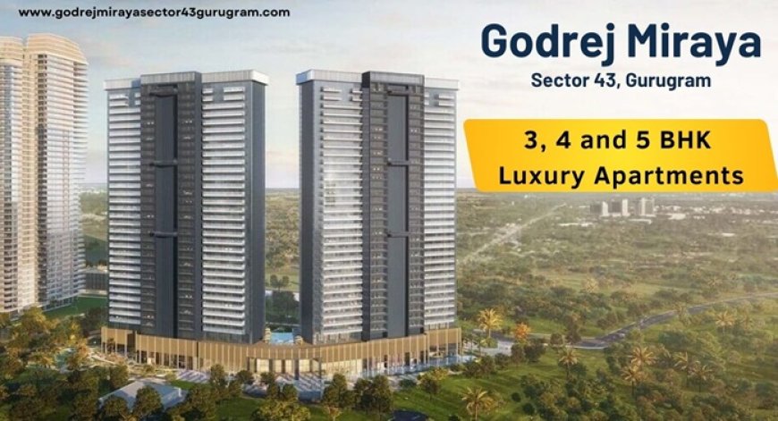 Godrej Miraya Sector 43 Gurgaon | More Life, More of Lifestyle