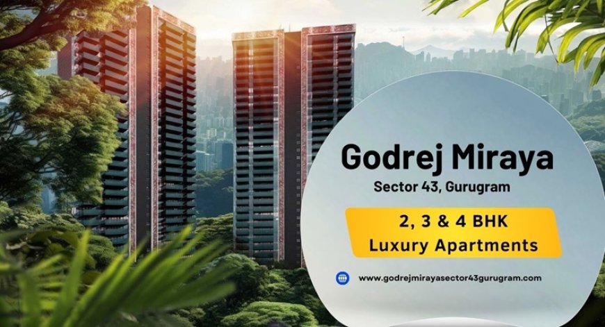 Godrej Miraya Sector 43 Gurgaon | More Life, More of Lifestyle