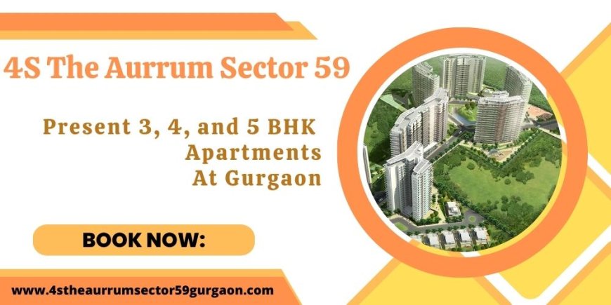 4s The Aurrum Sector 59 - Where Luxury Meets Convenience