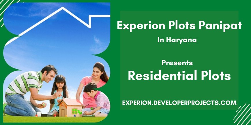 Experion Panipat: An Upcoming Residential Development Offering Luxury Plots for All