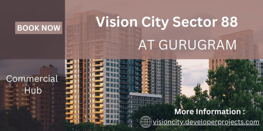 Vision City Gurgaon: A New Commercial Hub for Jewelry, Gems, and Furniture