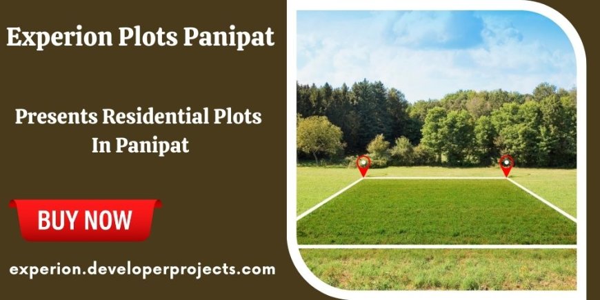 Experion Plots Panipat Haryana - Land of Possibilities, Space for Dreams