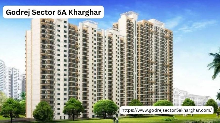 Godrej Sector 5A Kharghar | Luxury Flats For Lifestyle