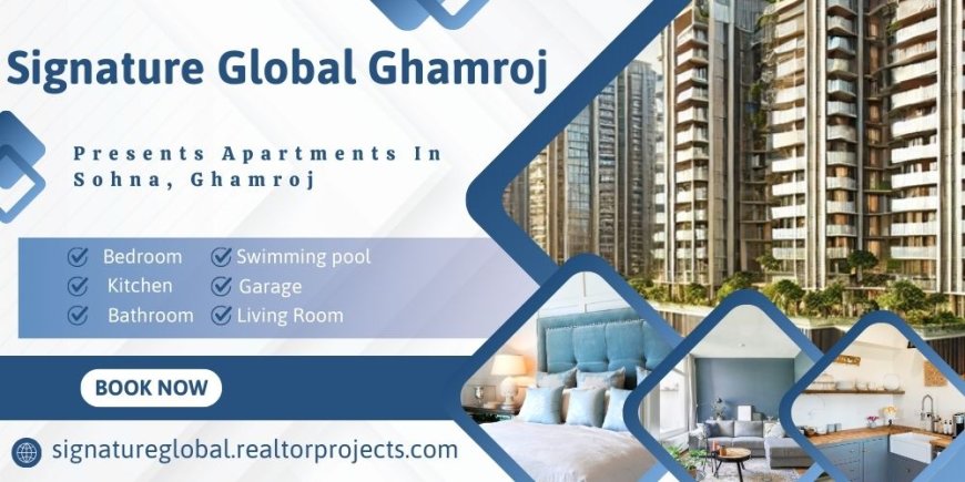 Signature Global Ghamroj -  Your Gateway To Urban Living