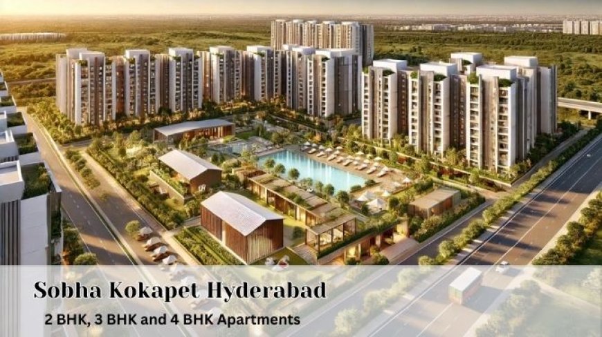 Sobha Kokapet Hyderabad: Your Ideal Luxury Residence