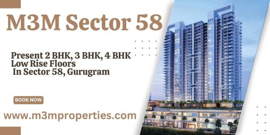 M3M Sector 58 Floors Gurugram - Elevated Living At Its Finest