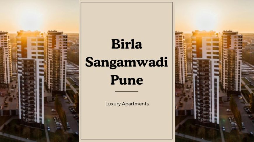 Birla Sangamwadi Pune: Invest in Best Residential Property