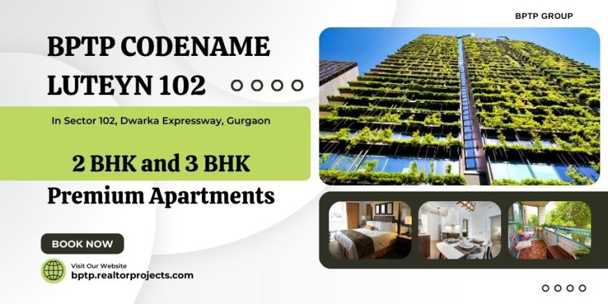 BPTP Codename Lutyens Sector 102 Dwarka Expressway  |  City Outside. Tranquility Inside.