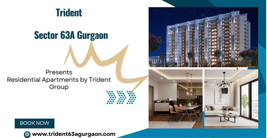 Trident 63A Gurugram |  Landmark Living on The Avenue.