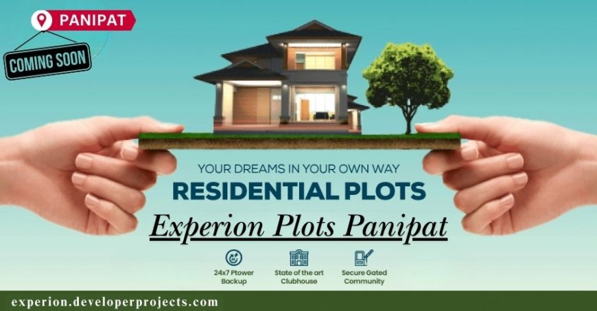 Experion Plots Panipat - Your Dream Homes In Your Own Way!