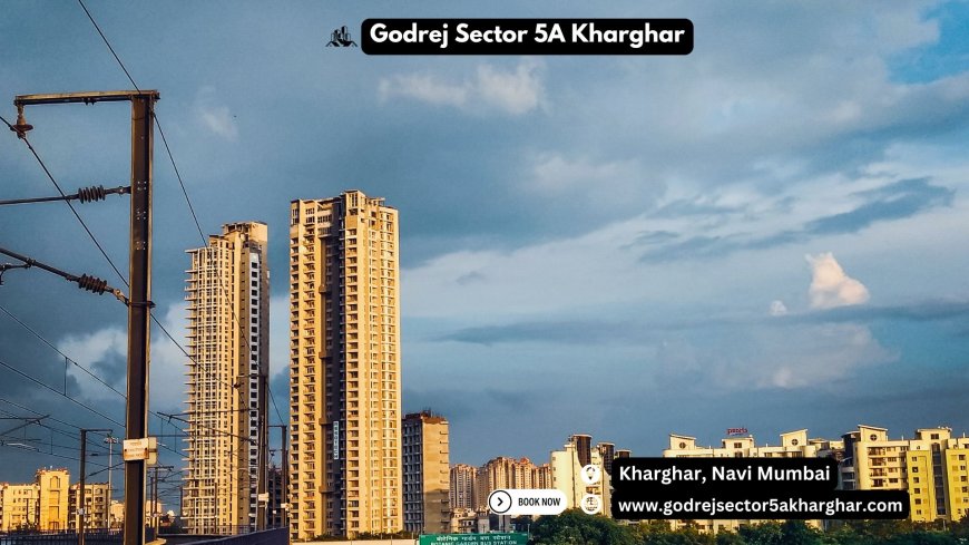 Godrej Sector 5A Kharghar: A New Era of Elegant Living Is Here