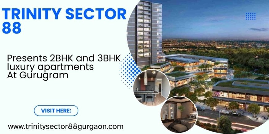 Trinity Apartments In Sector 88 Gurgaon - Elevated Living At Its Finest