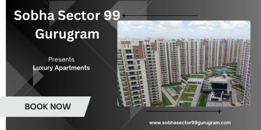 Sobha Sector 99 Gurugram |  Home Is Where The Amenities Are.