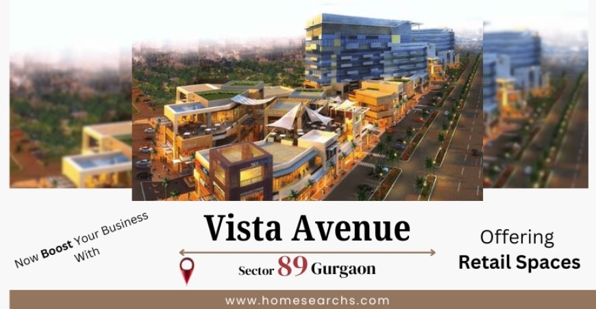 Vista Avenue 89 Gurugram: The Right Platform to Display What You Have