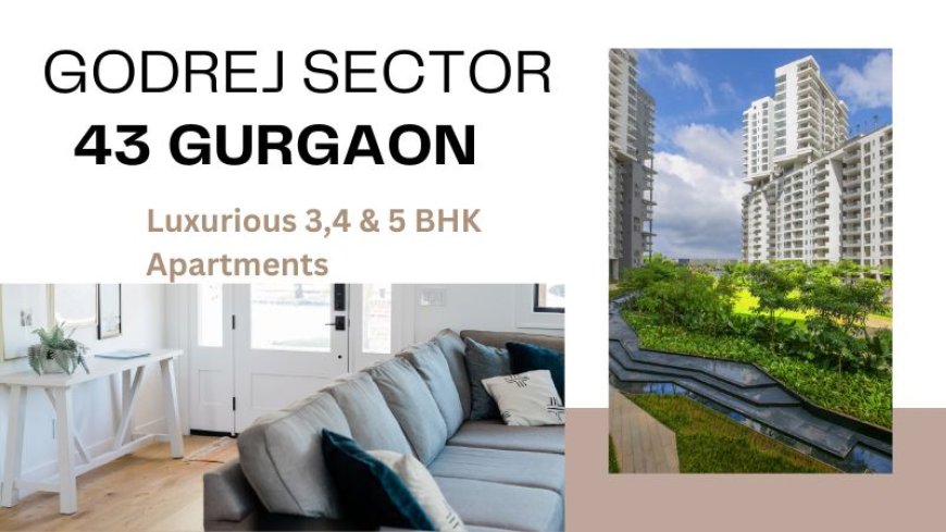 Godrej Sector 43 Gurgaon | Modern Living Spaces For You