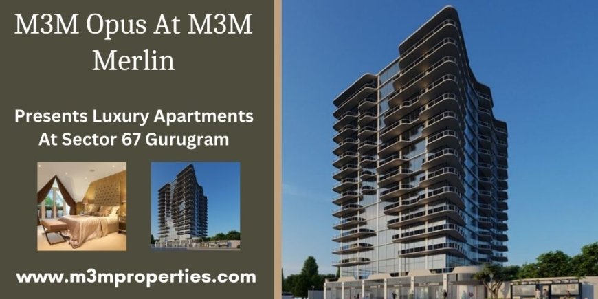 M3M Opus Sector 67 In Gurugram - Live Outside The Lines