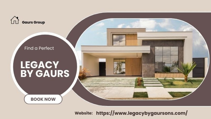 Legacy By Gaurs | Luxurious Homes in Greater Noida