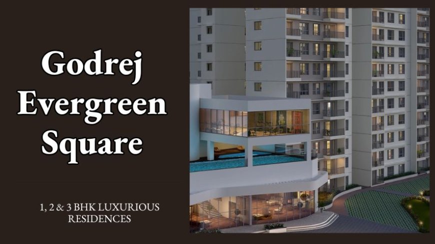 Godrej Evergreen Square | Luxury Meets Serenity In Pune