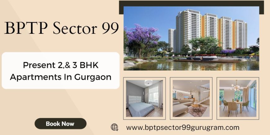 BPTP Sector 99 - A Home That Fits Your Lifestyle