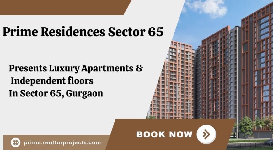 Prime Residences Sector 65 Gurugram - Your Dream Home Awaits