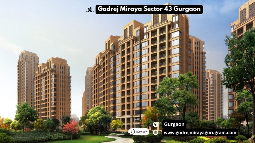 Godrej Miraya Sector 43 Gurgaon: Luxury Living Redefined