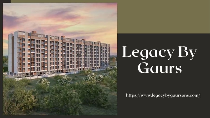 Legacy by Gaurs: Your Dream Home in Greater Noida