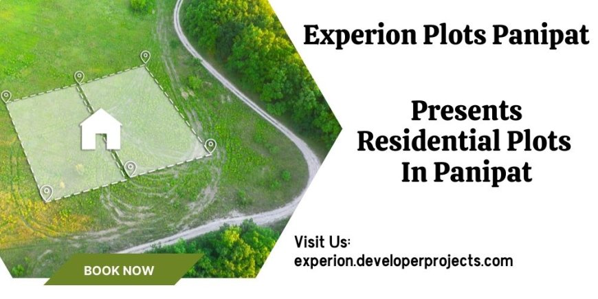 Experion Developers Plots Panipat |  A unique fusion of convenience and luxury. Available now!