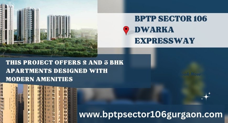 BPTP Sector 106 Gurugram | Life Just Got Better.