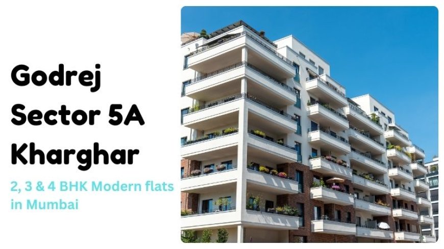 Godrej Sector 5A Kharghar | 2, 3 & 4 BHK Stylish flats in Mumbai