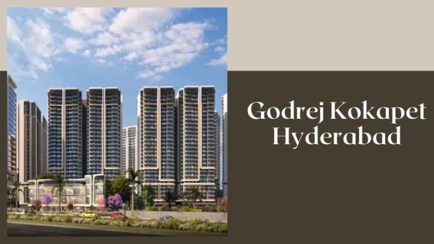 Godrej Kokapet Hyderabad | Best Choice for Your Family