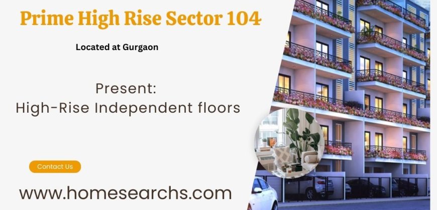 Prime High-Rise Sector 104 Gurugram |  Unparalleled Views. Exceptional Style. Nonstop Luxury.