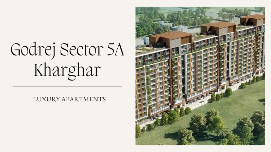 Godrej Sector 5A Kharghar | Best Living Experience In Mumbai