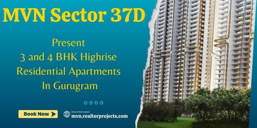 MVN Sector 37D Dwarka Expressway Gurugram - Luxury All Around