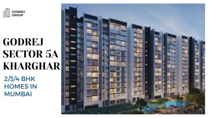 Godrej Sector 5A Kharghar | 2/3/4 BHK Homes in Mumbai