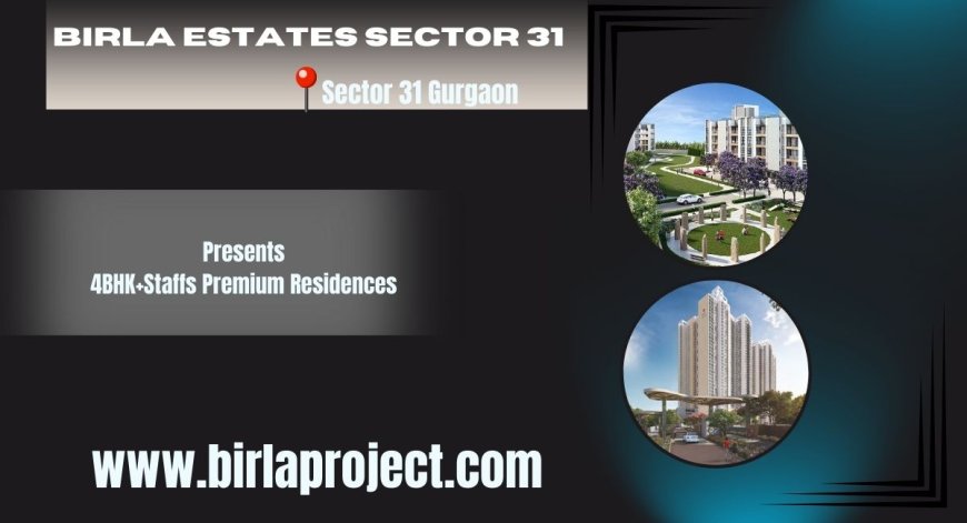 Birla Estates Sector 31 Gurugram | Spacious Modern Living.