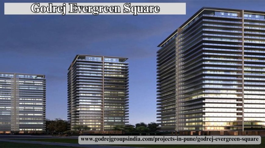 Godrej Evergreen Square | Luxury Living In Hinjewadi, Pune