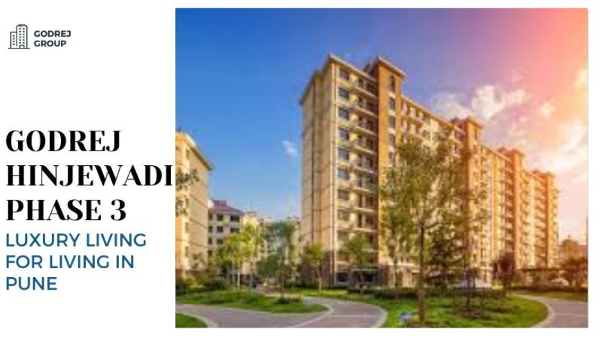 Godrej Hinjewadi Phase 3 | Luxury Living for Living in Pune