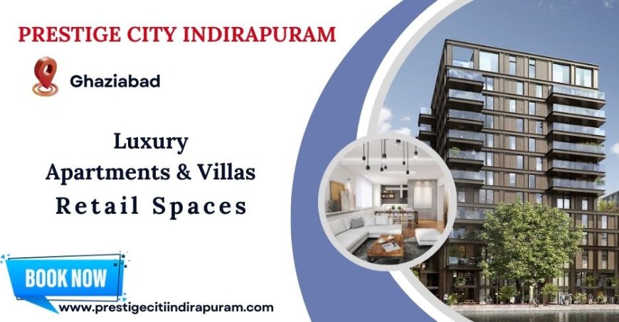 Prestige City Indriapuram Ghaziabad | High Rise Apartments & Villas