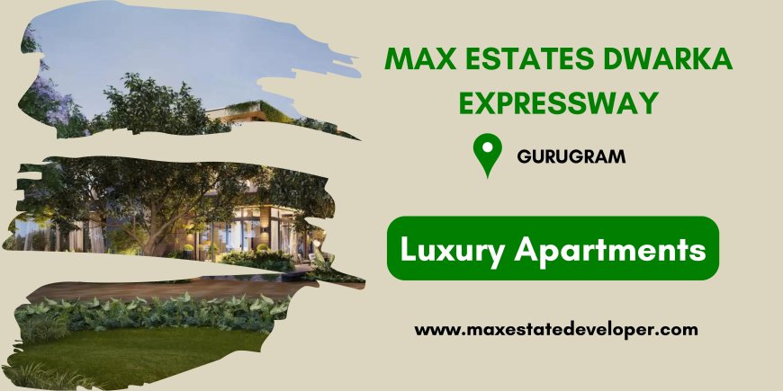 Max Estates Dwarka Expressway Gurugram - Take Your Endurance To Greater Heights