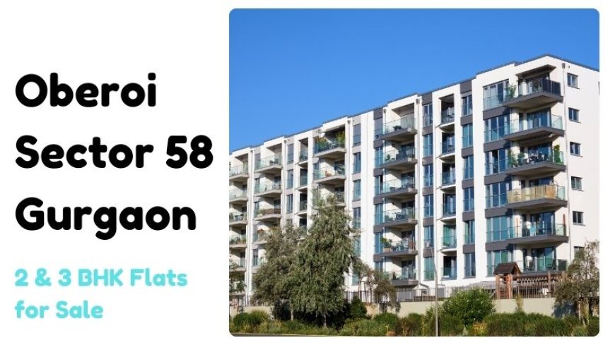 Oberoi Sector 58 Gurgaon | 2 & 3 BHK Flats for Sale