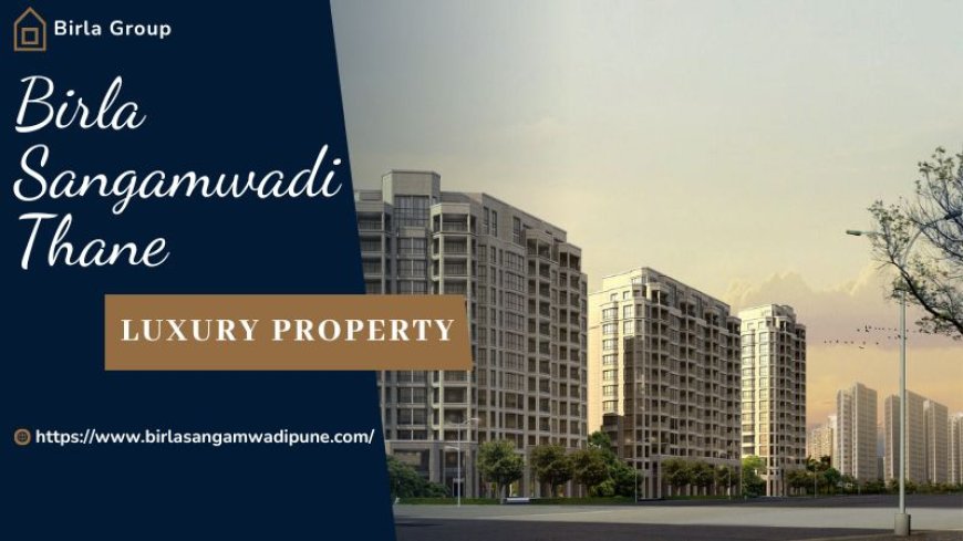 Birla Sangamwadi Thane | Luxury and Prominent Living