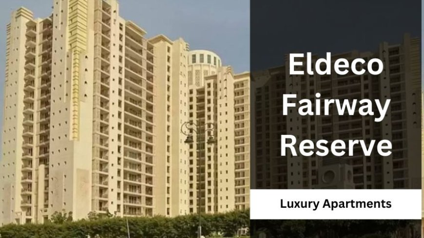 Eldeco Fairway Reserve | Great Investment In Gurgaon